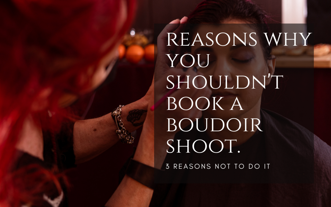 3 reasons why you shouldn’t book a boudoir shoot.