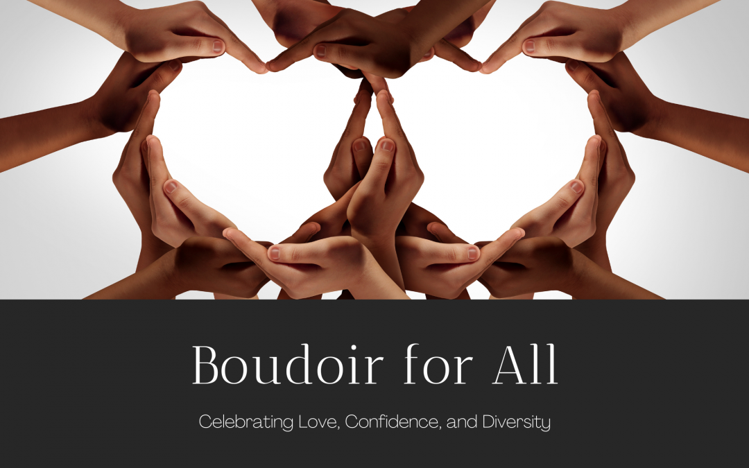 Boudoir for All: Celebrating Love, Confidence, and Diversity