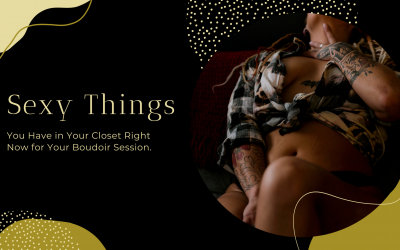 Sexy Things You Have in Your Closet Right Now for Your Boudoir Session